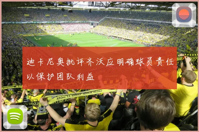迪卡尼奥批评齐沃应明确球员责任以保护团队利益